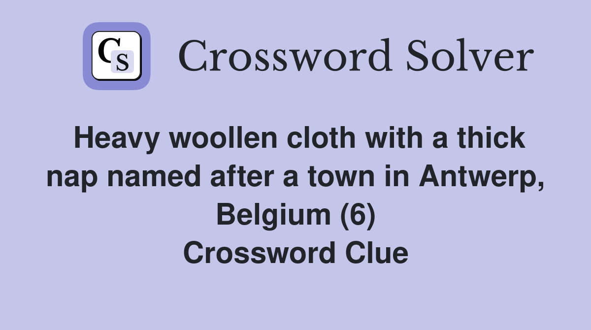 Heavy woollen cloth with a thick nap named after a town in Antwerp, Belgium (6) Crossword Clue