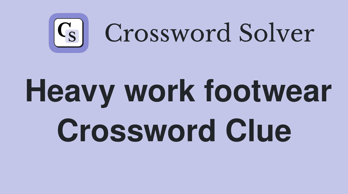 Heavy work footwear Crossword Clue