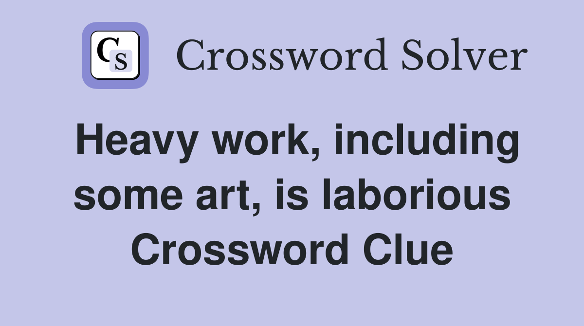 Heavy work, including some art, is laborious Crossword Clue