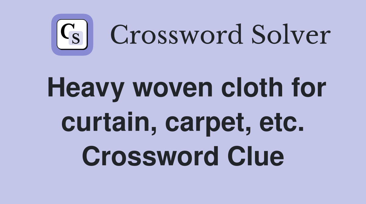 Heavy woven cloth for curtain, carpet, etc. Crossword Clue