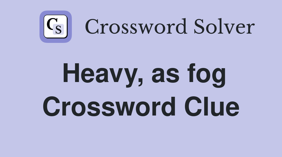 Heavy, as fog Crossword Clue