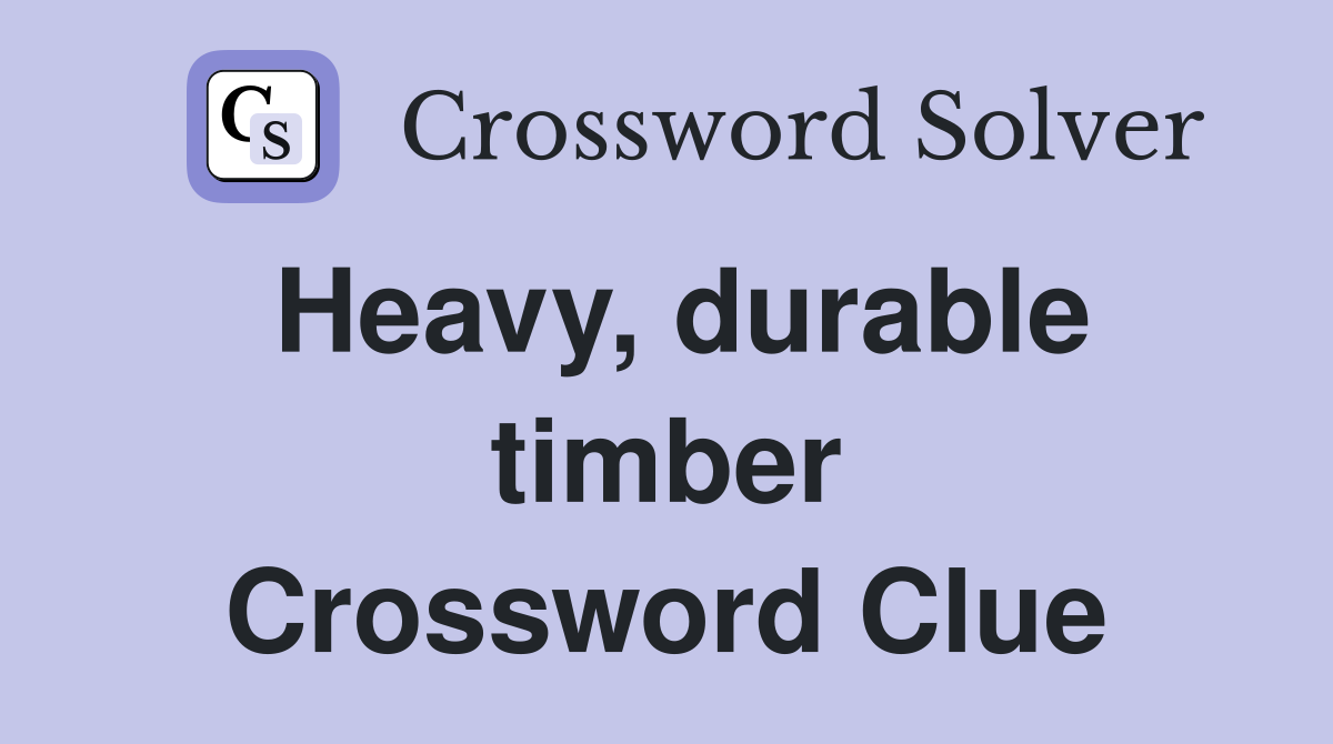 Heavy, durable timber Crossword Clue