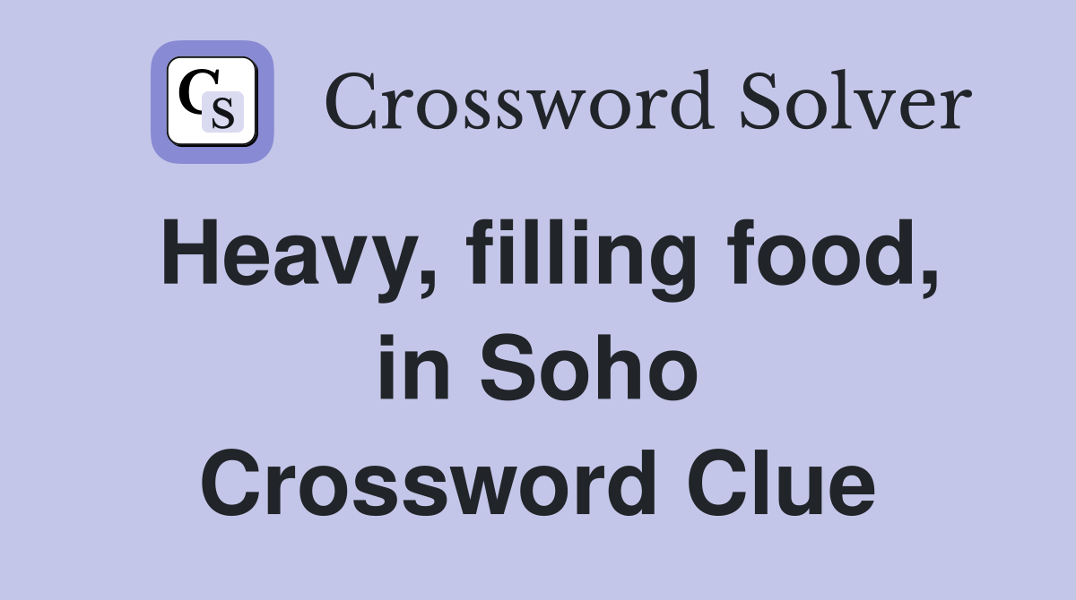 Heavy, filling food, in Soho Crossword Clue