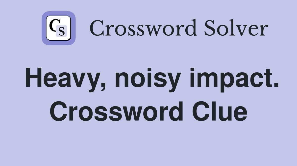 Heavy, noisy impact. Crossword Clue