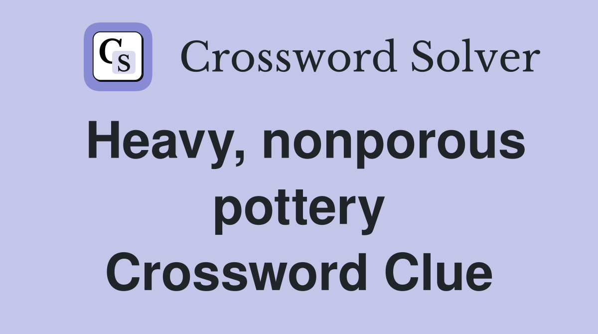 Heavy, nonporous pottery Crossword Clue