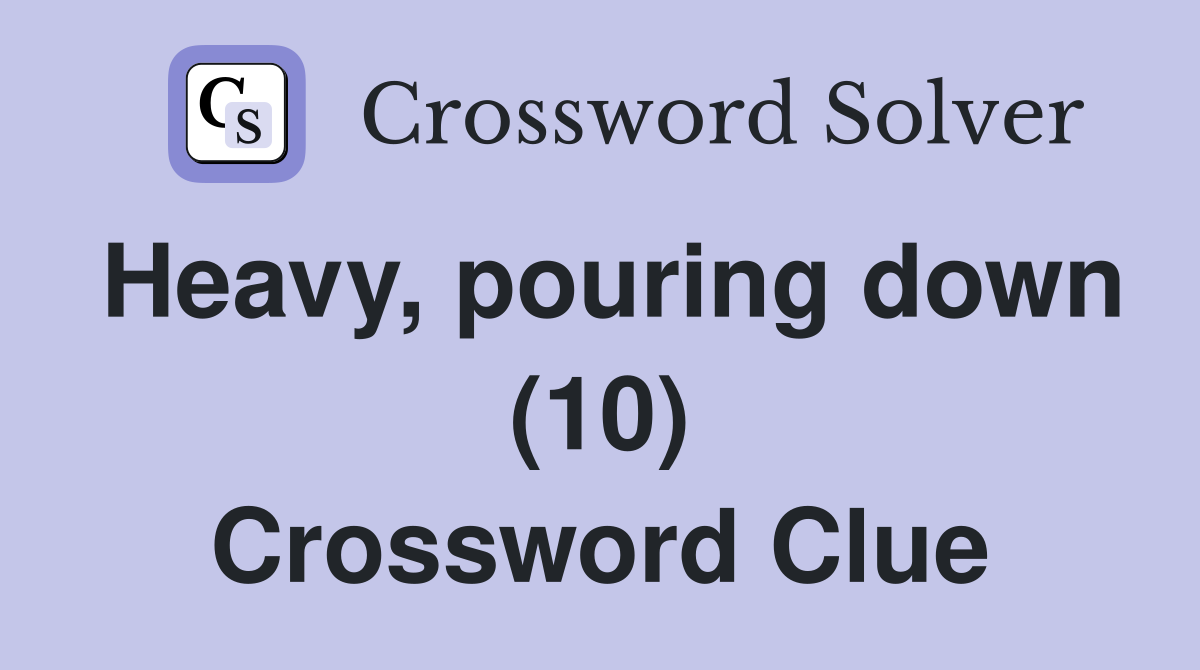 Heavy, pouring down (10) Crossword Clue