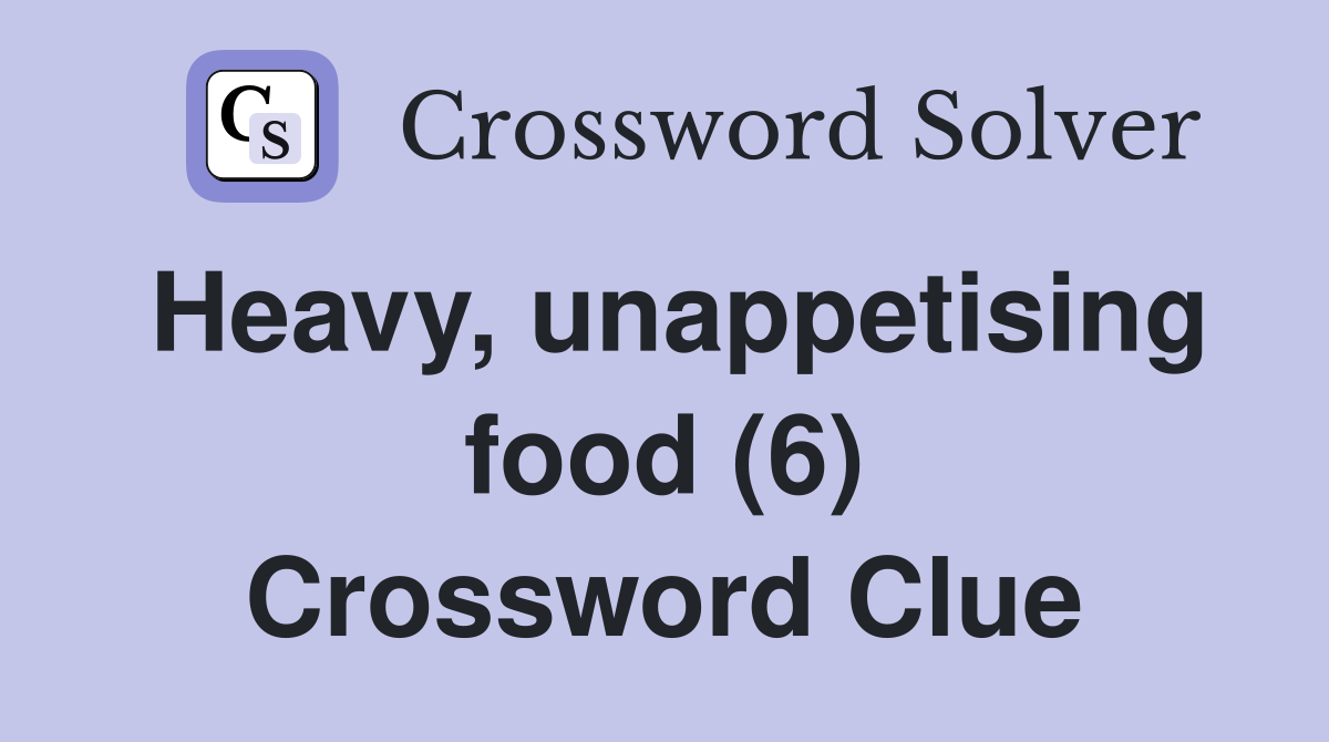 Heavy, unappetising food (6) Crossword Clue