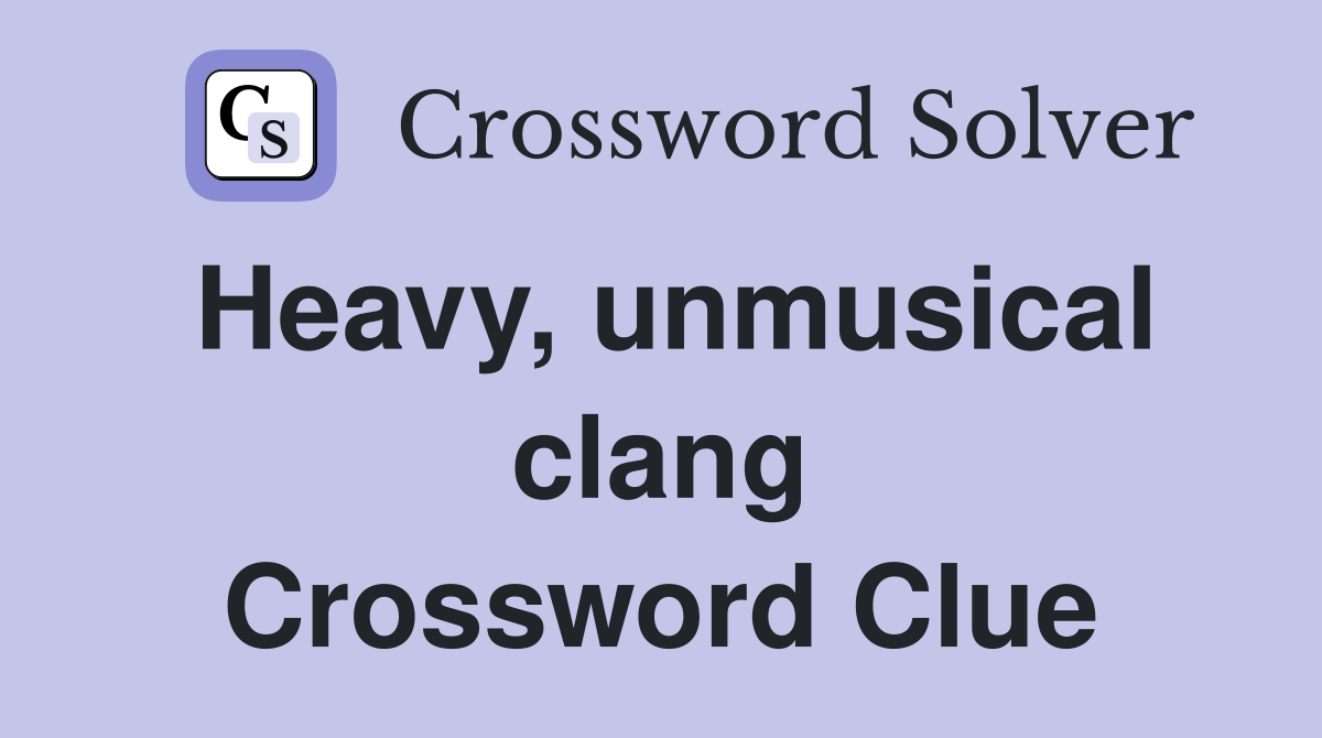 Heavy, unmusical clang Crossword Clue