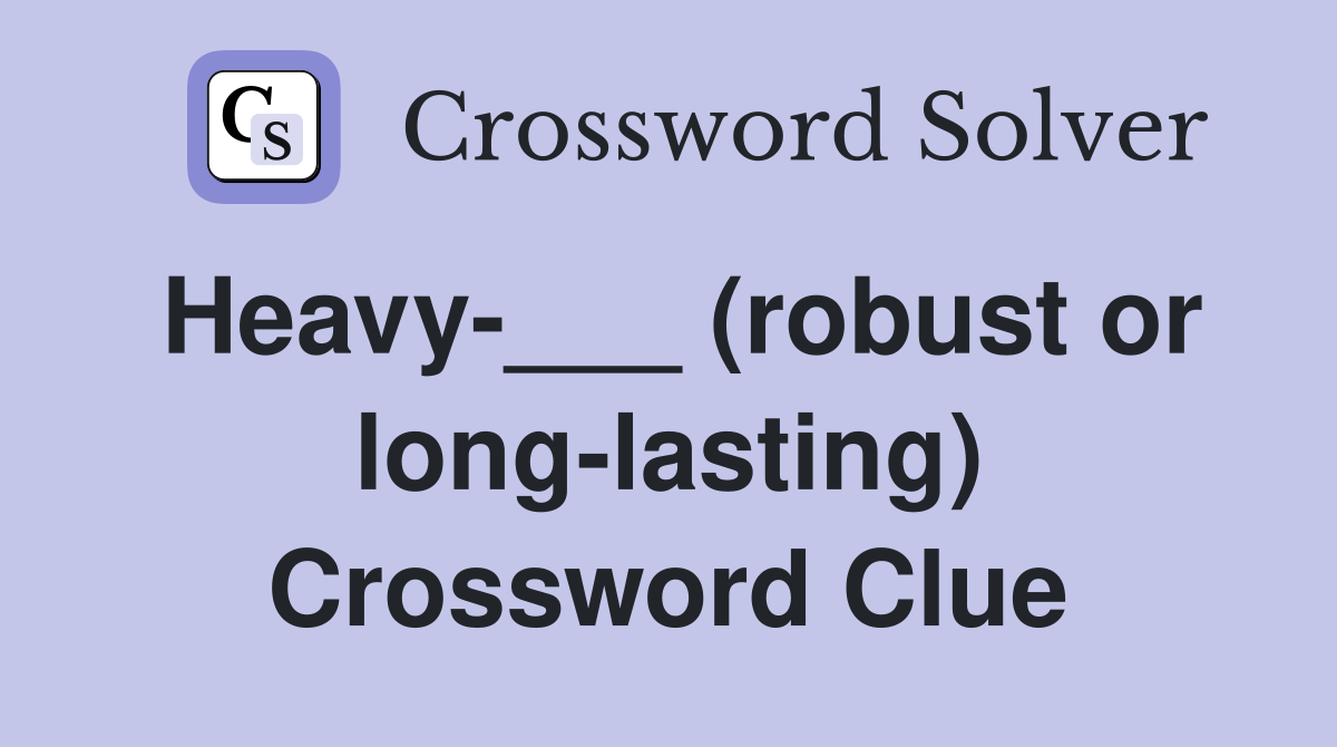 Heavy-___ (robust or long-lasting) Crossword Clue