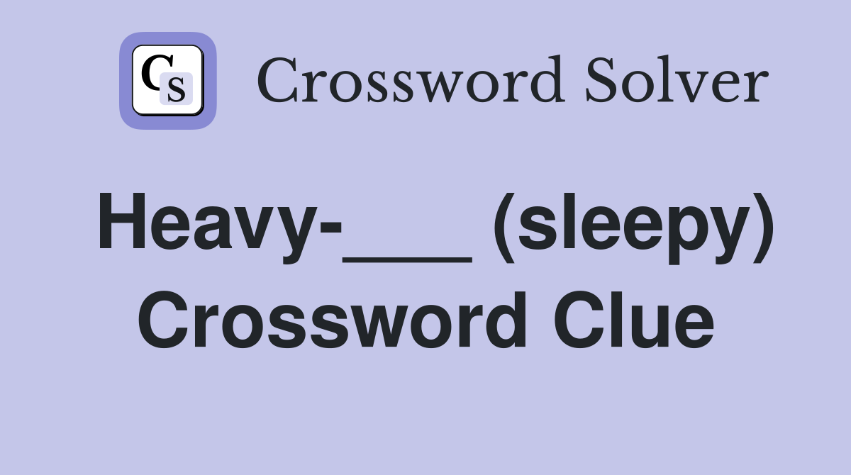 Heavy-___ (sleepy) Crossword Clue