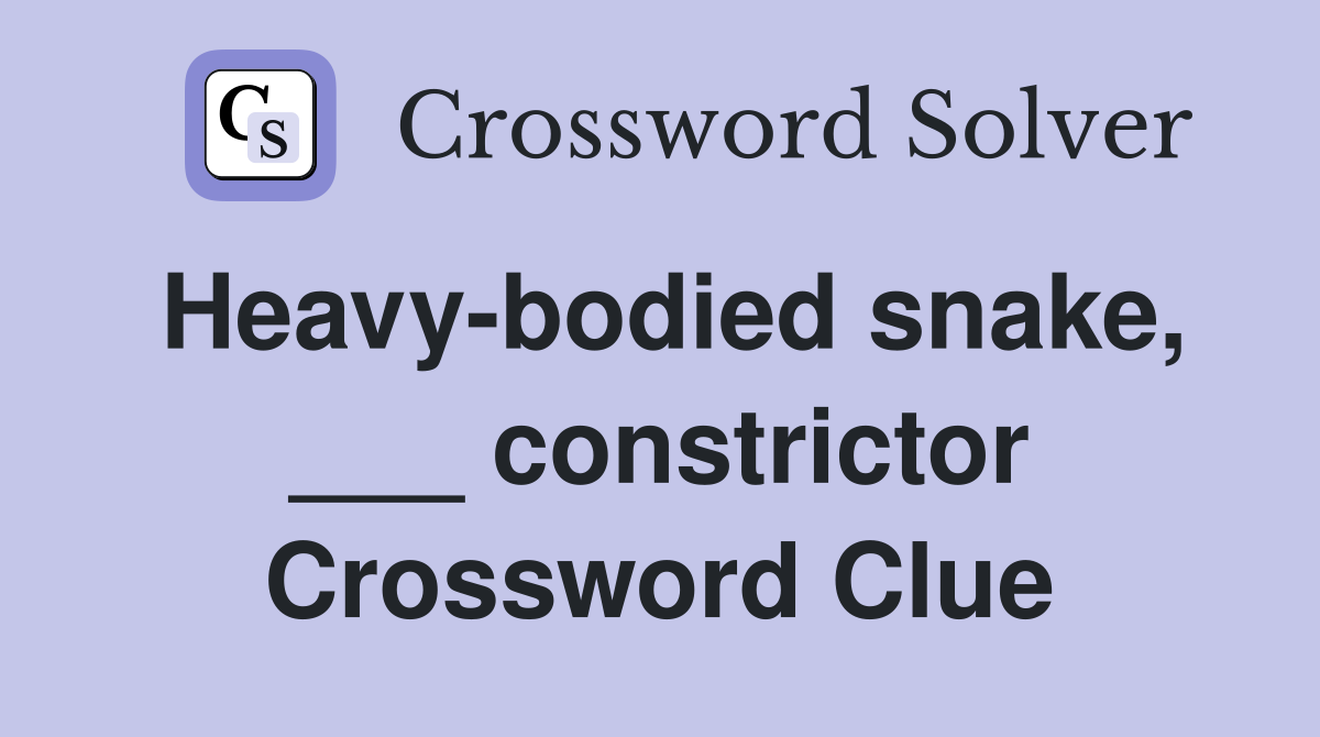 Heavy-bodied snake, ___ constrictor Crossword Clue