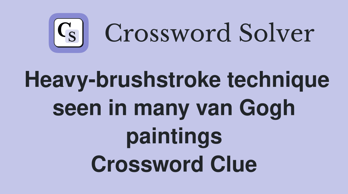 Heavy-brushstroke technique seen in many van Gogh paintings Crossword Clue