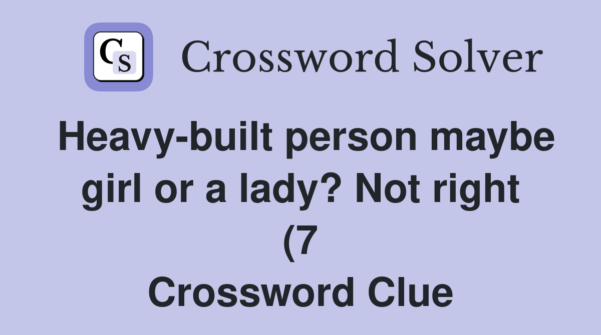 Heavy built person maybe girl or a lady? Not right (7) Crossword Clue Heavy built person maybe girl or a lady? Not right (7) Crossword Clue