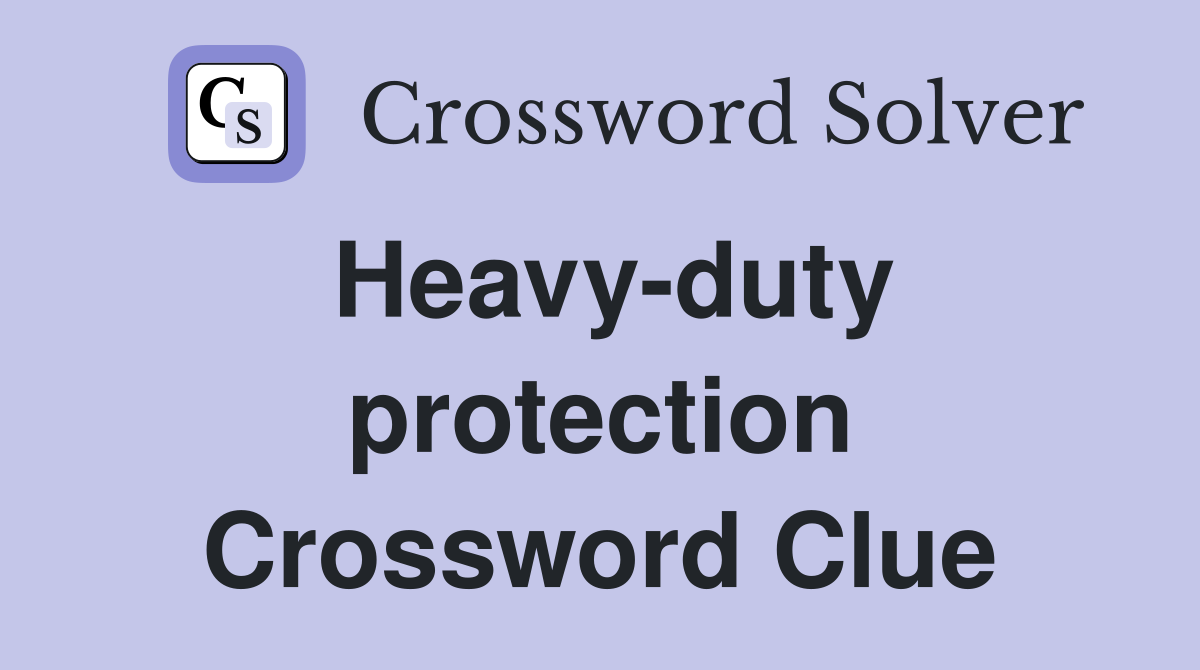 Heavy-duty protection Crossword Clue