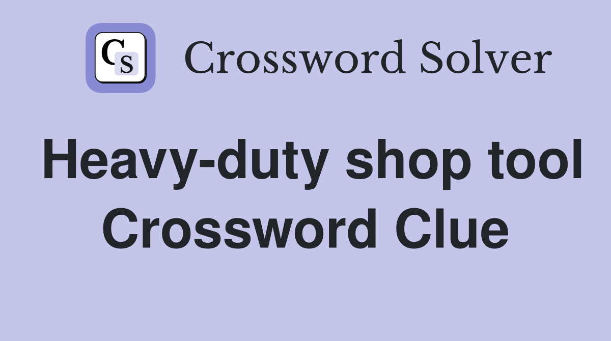 Heavy-duty shop tool Crossword Clue