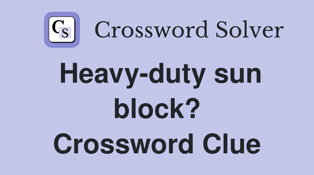Heavy-duty sun block? Crossword Clue