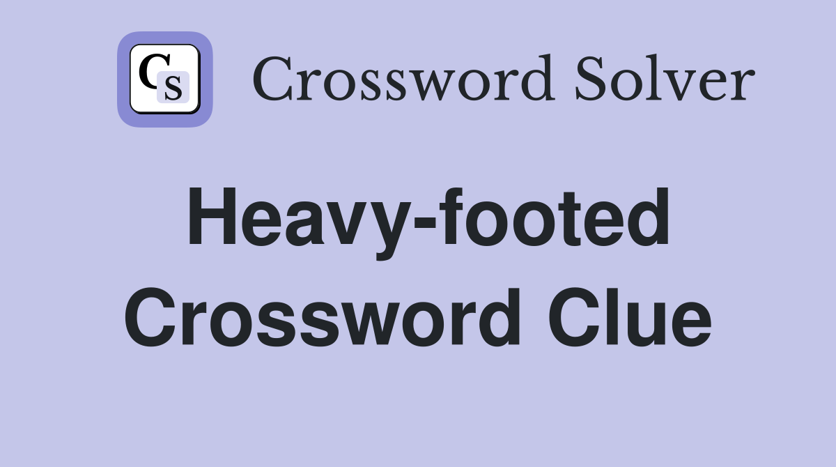 Heavy-footed Crossword Clue