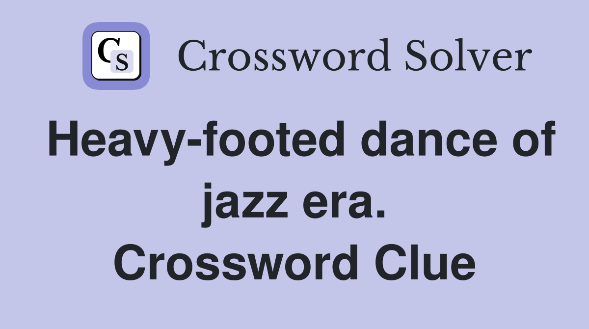 Heavy-footed dance of jazz era. Crossword Clue