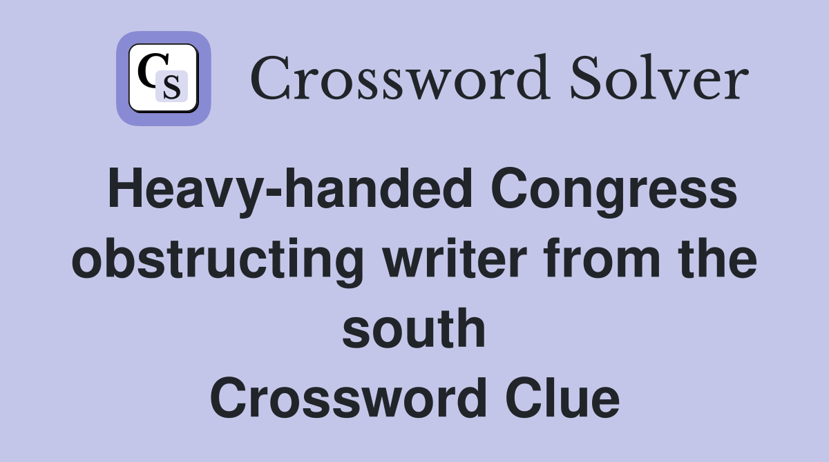 Heavy-handed Congress obstructing writer from the south Crossword Clue