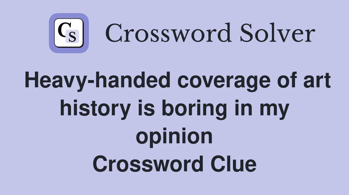 Heavy-handed coverage of art history is boring in my opinion Crossword Clue