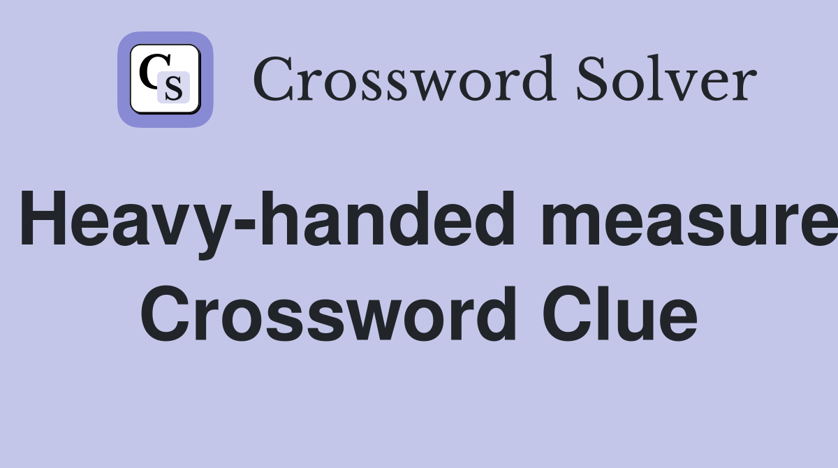 Heavy-handed measure Crossword Clue