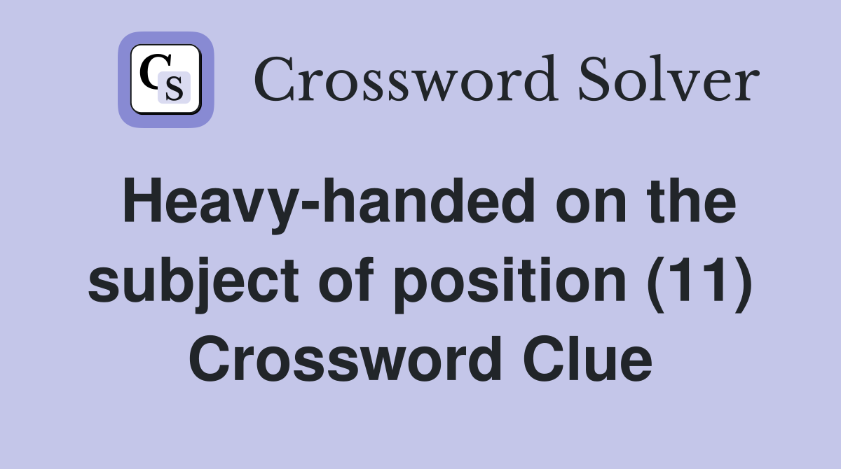 Heavy-handed on the subject of position (11) Crossword Clue