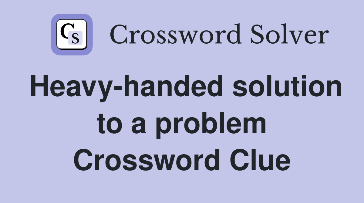 Heavy-handed solution to a problem Crossword Clue