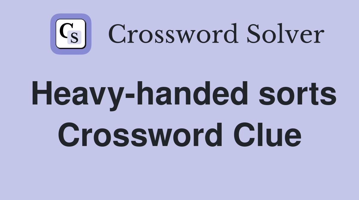 Heavy-handed sorts Crossword Clue