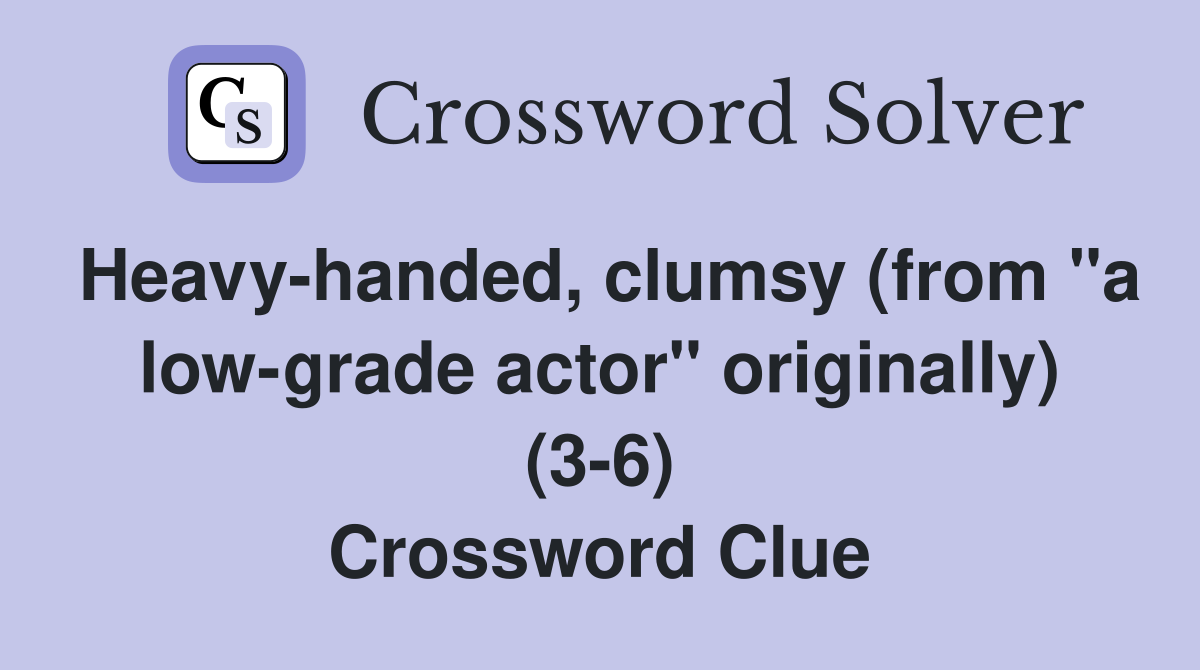 Heavy-handed, clumsy (from "a low-grade actor" originally) (3-6) Crossword Clue