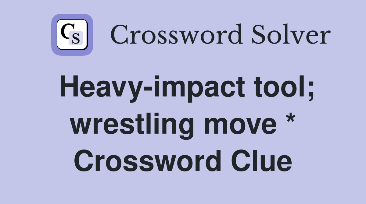 Heavy-impact tool; wrestling move * Crossword Clue