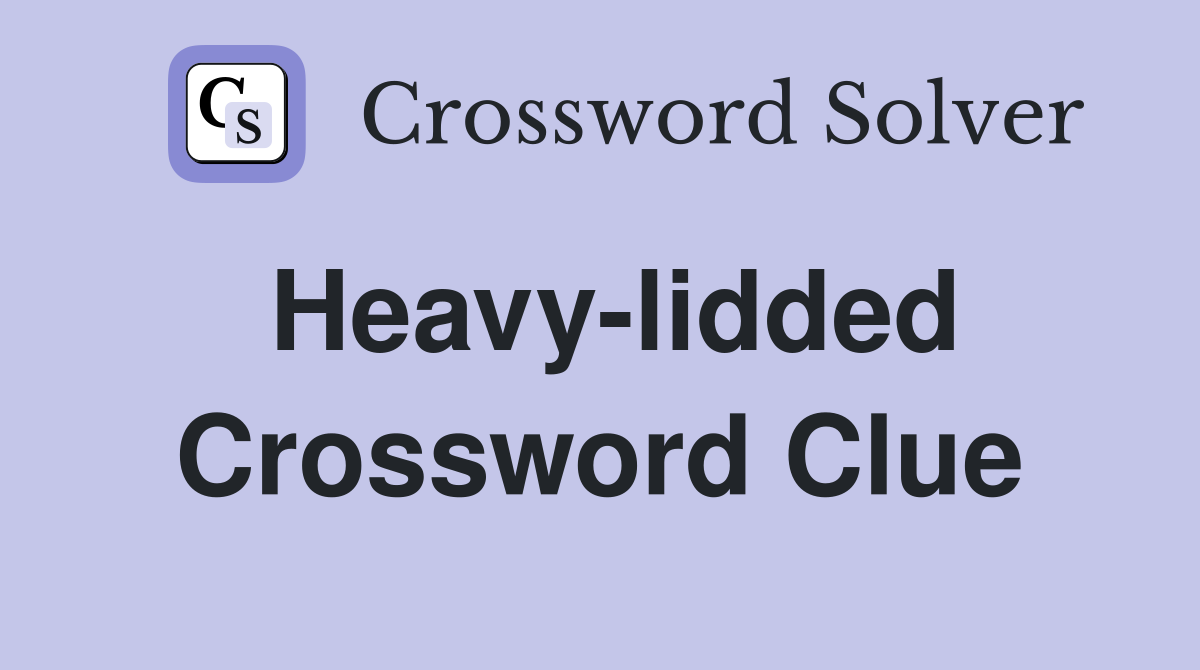 Heavy-lidded Crossword Clue