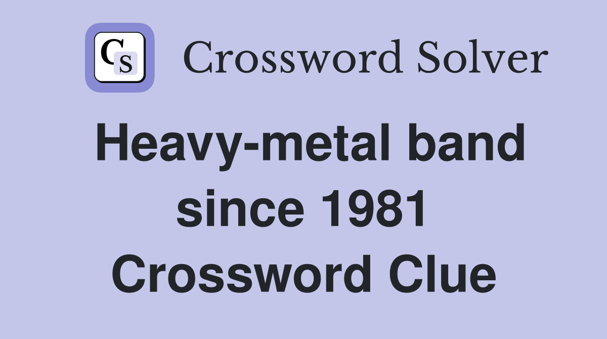 Heavy-metal band since 1981 Crossword Clue