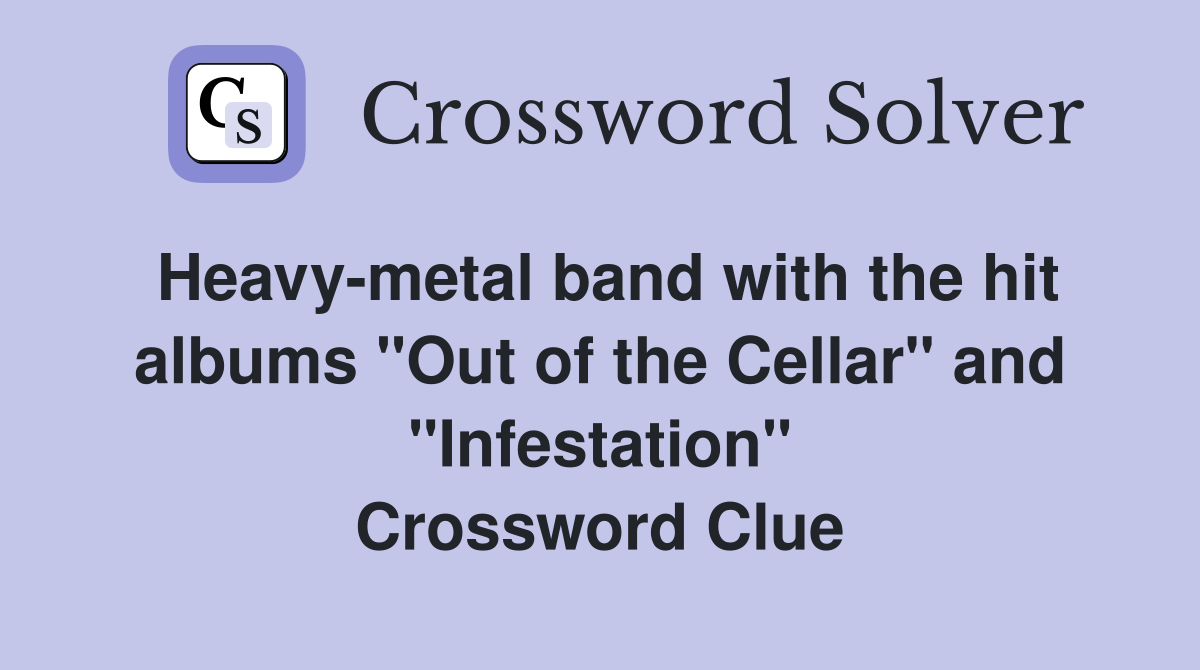 Heavy-metal band with the hit albums "Out of the Cellar" and "Infestation" Crossword Clue