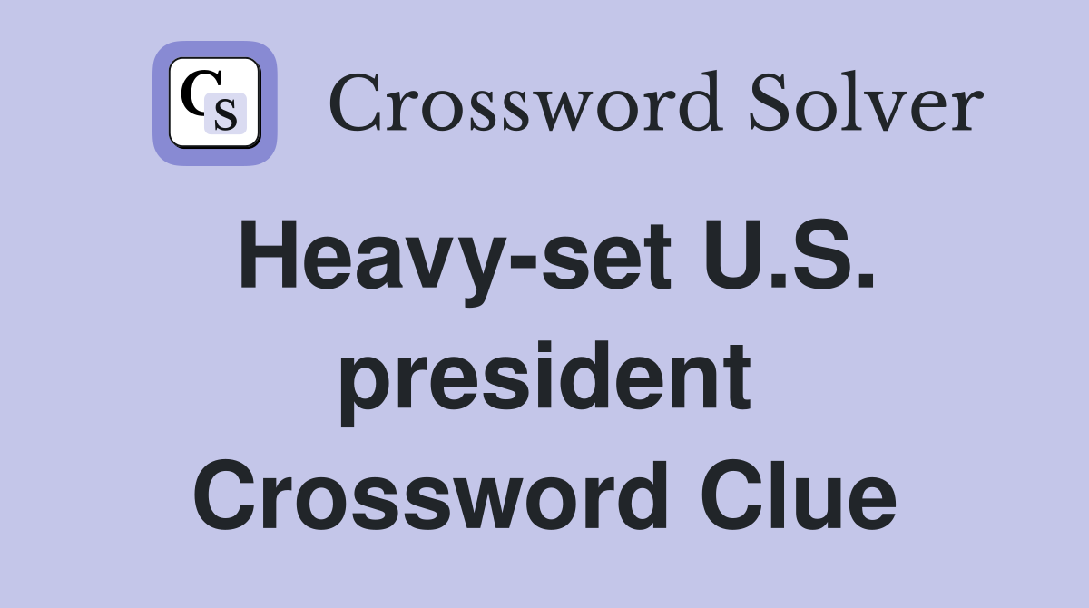 Heavy-set U.S. president Crossword Clue