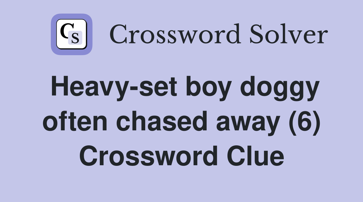 Heavy-set boy doggy often chased away (6) Crossword Clue