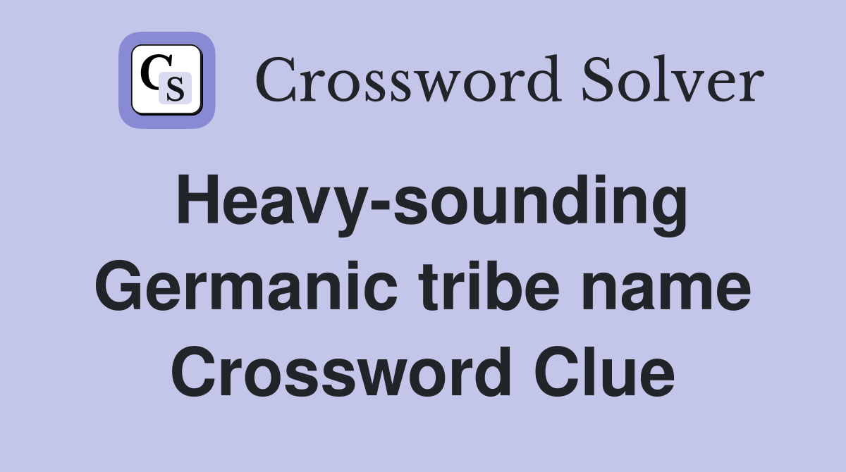 Heavy-sounding Germanic tribe name Crossword Clue