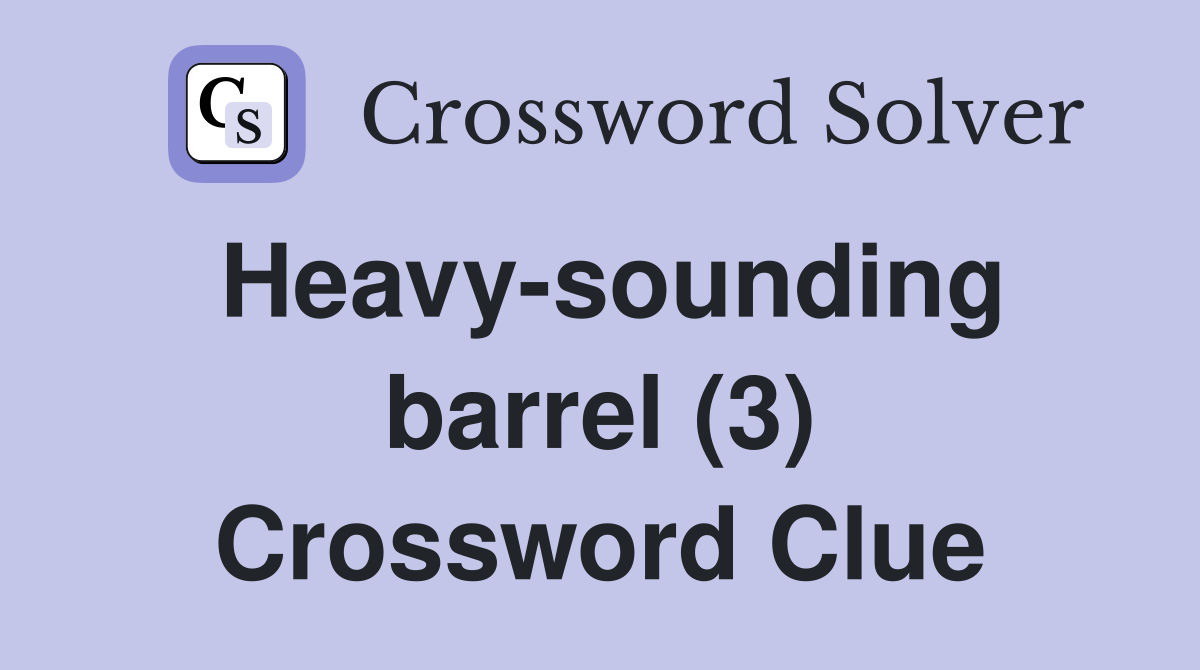 Heavy-sounding barrel (3) Crossword Clue