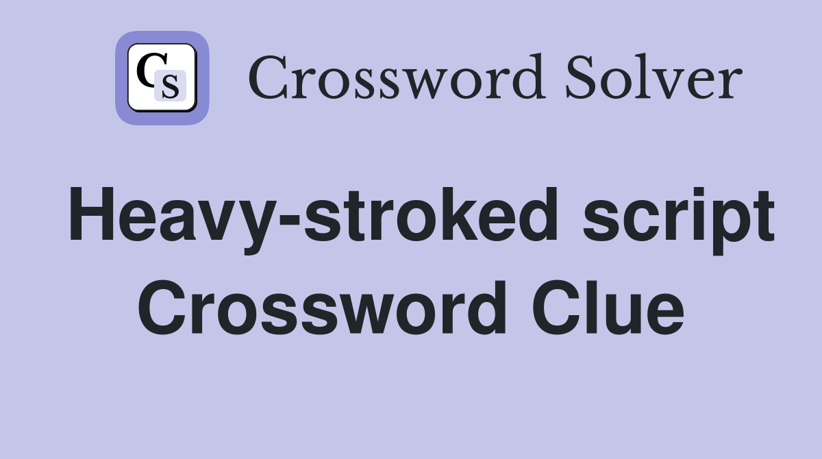 Heavy-stroked script Crossword Clue