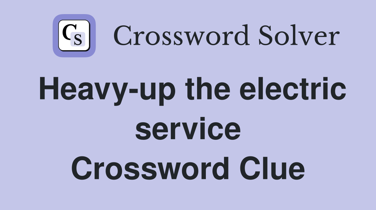 Heavy-up the electric service Crossword Clue