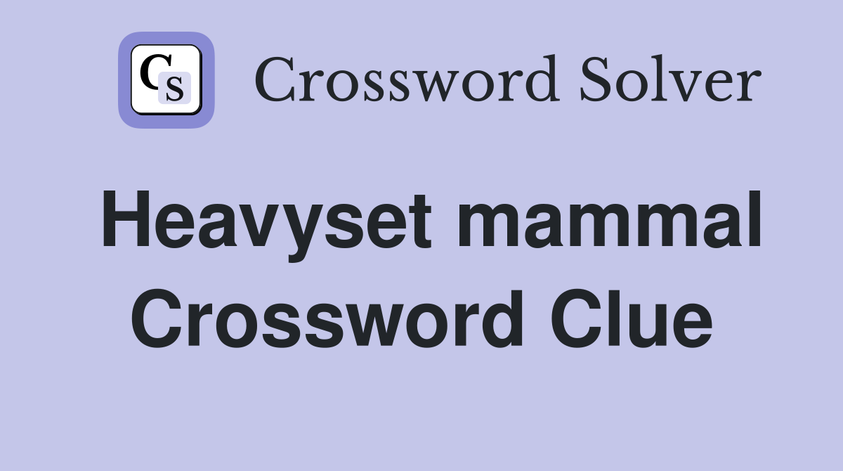 Heavyset mammal Crossword Clue