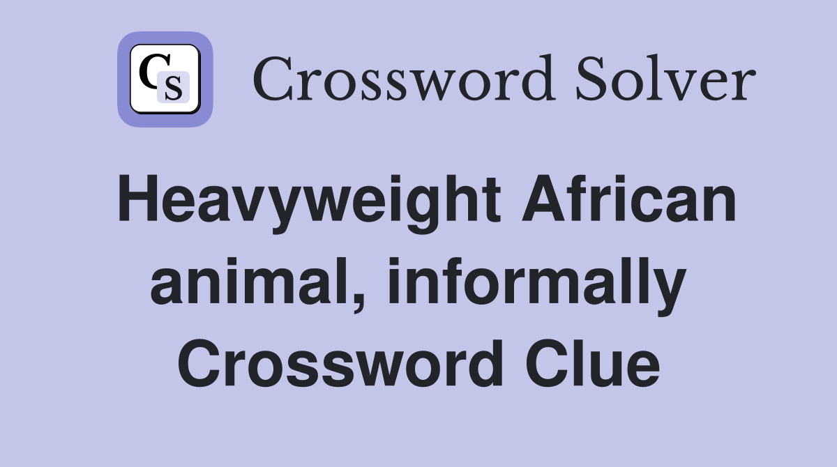 Heavyweight African animal, informally Crossword Clue