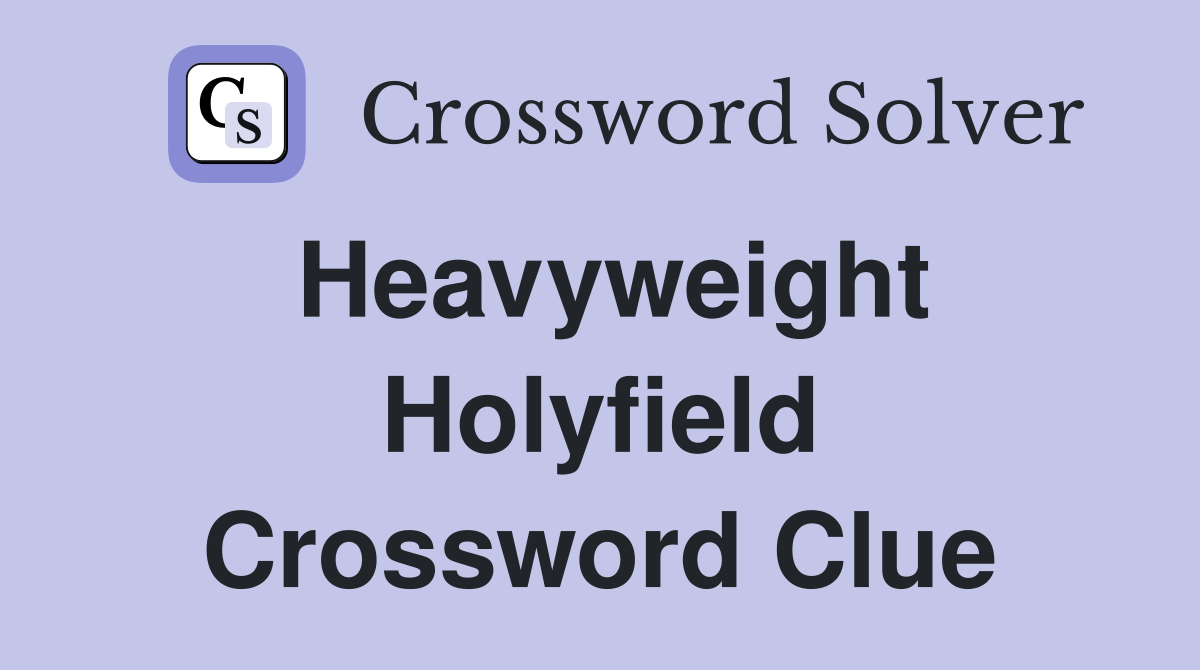 Heavyweight Holyfield Crossword Clue