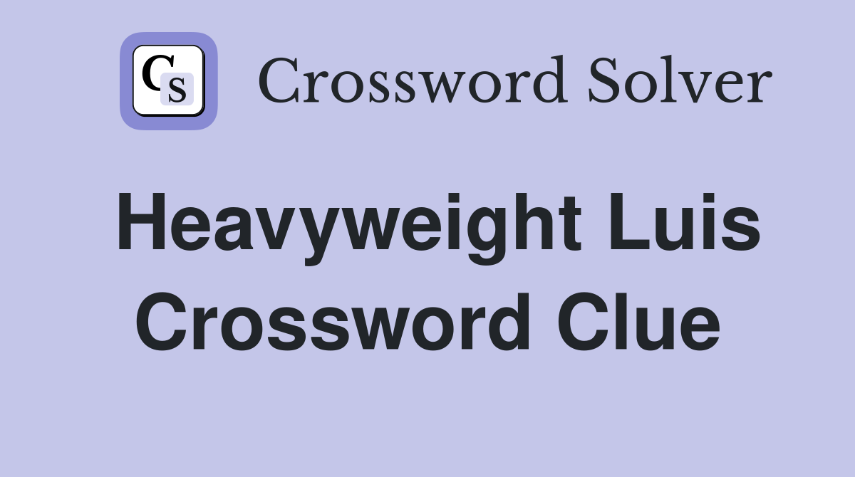 Heavyweight Luis Crossword Clue