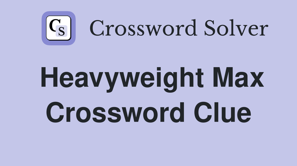 Heavyweight Max Crossword Clue