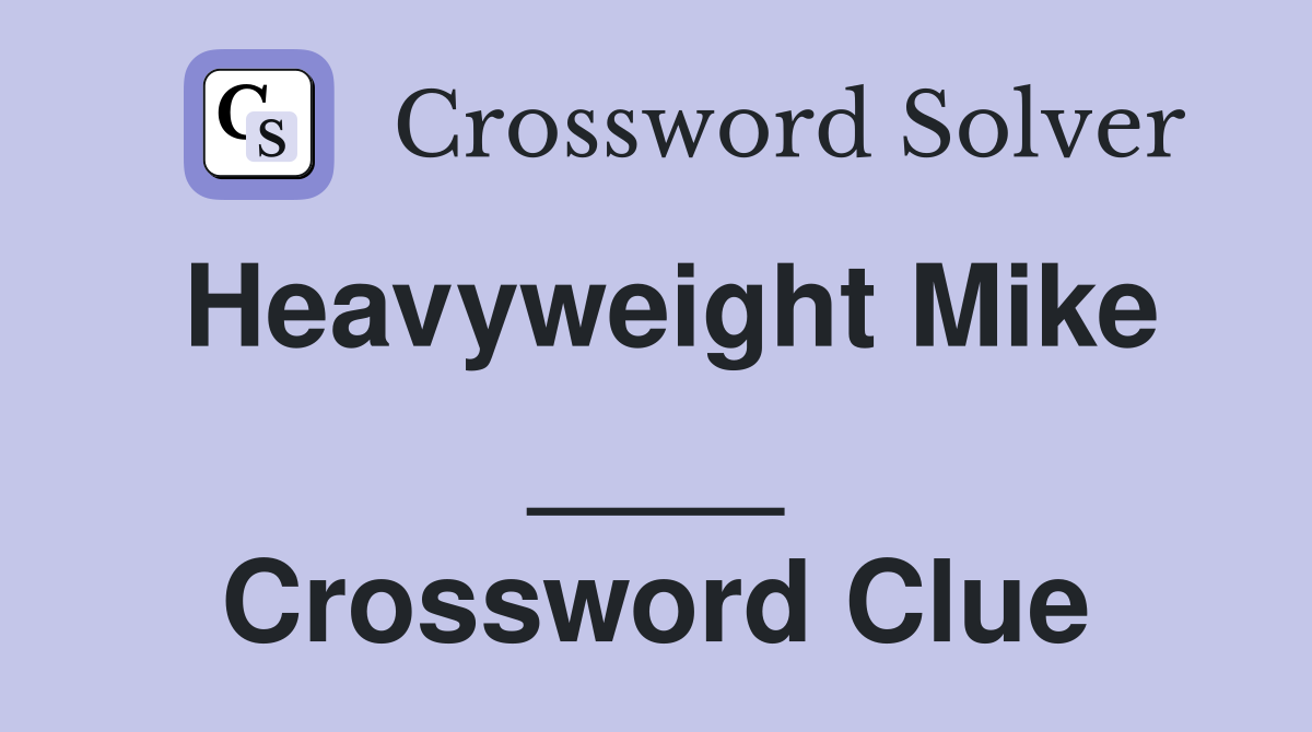 Heavyweight Mike ____ Crossword Clue