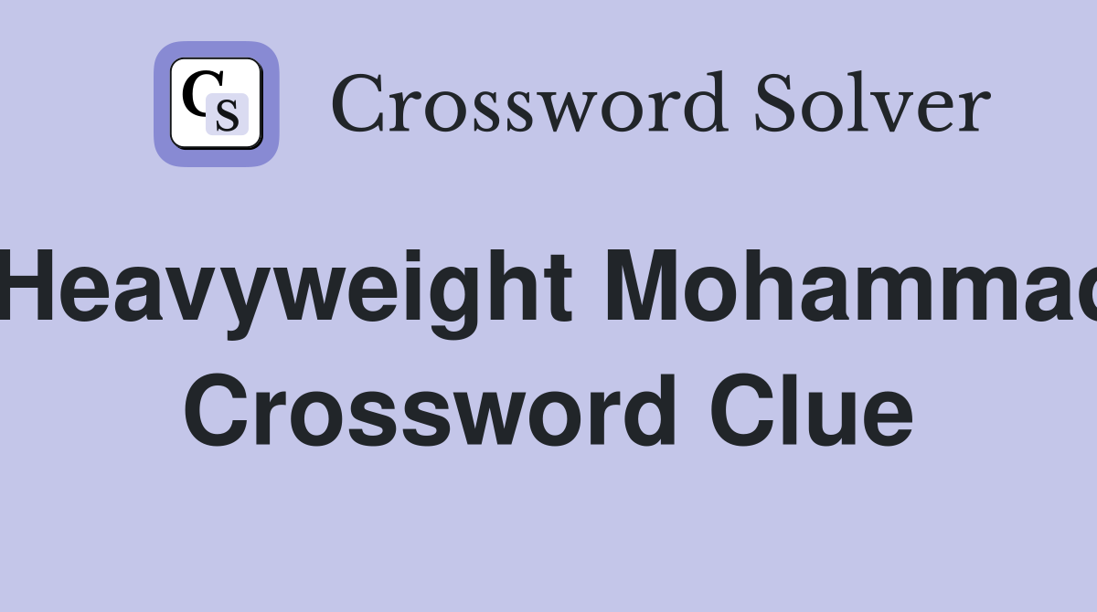 Heavyweight Mohammad Crossword Clue