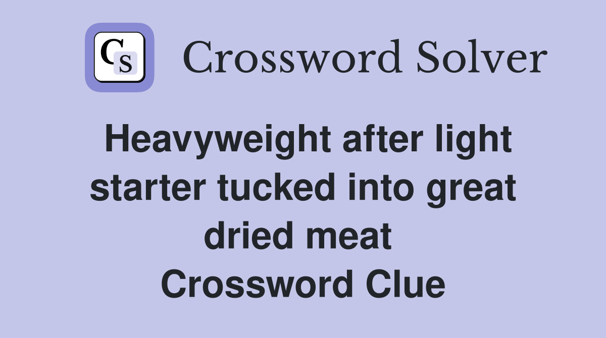 Heavyweight after light starter tucked into great dried meat  Crossword Clue