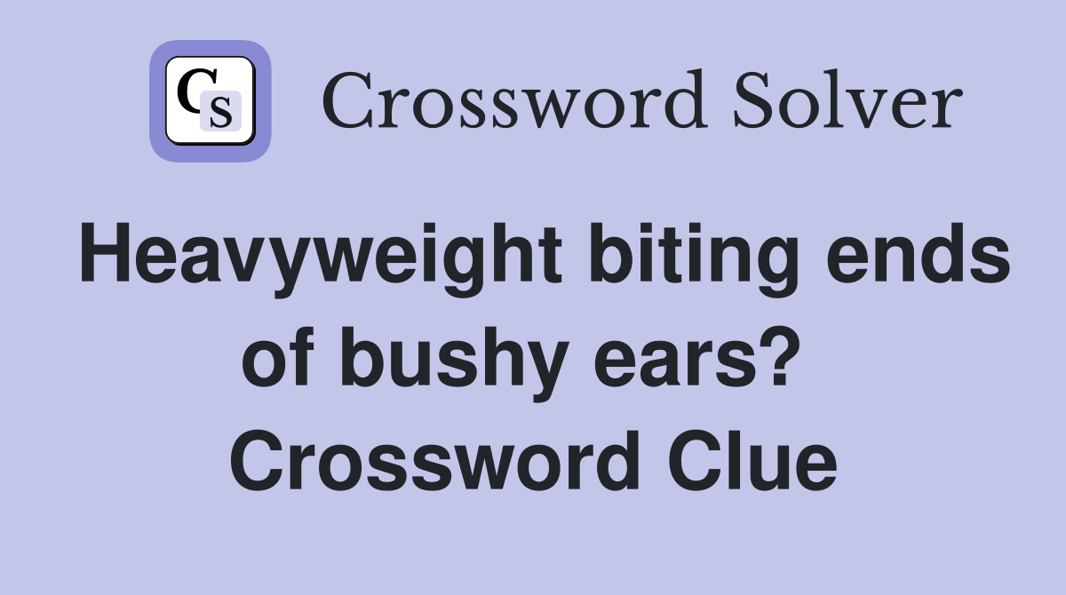 Heavyweight biting ends of bushy ears?  Crossword Clue