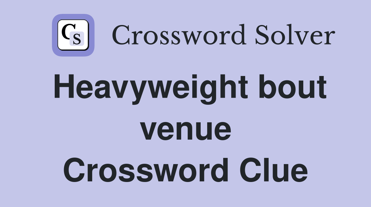 Heavyweight bout venue Crossword Clue