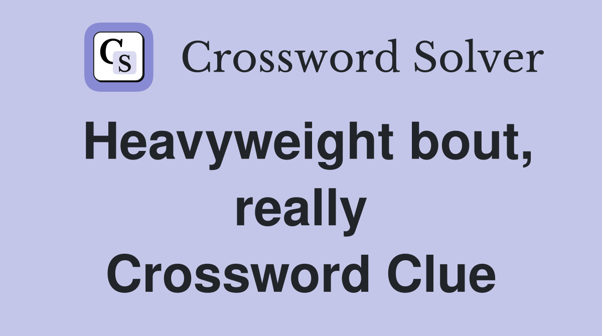 Heavyweight bout, really Crossword Clue